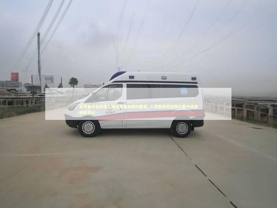 五华县非急救病人接送专用车预约服务_人民医院附近两公里内快速响应中心