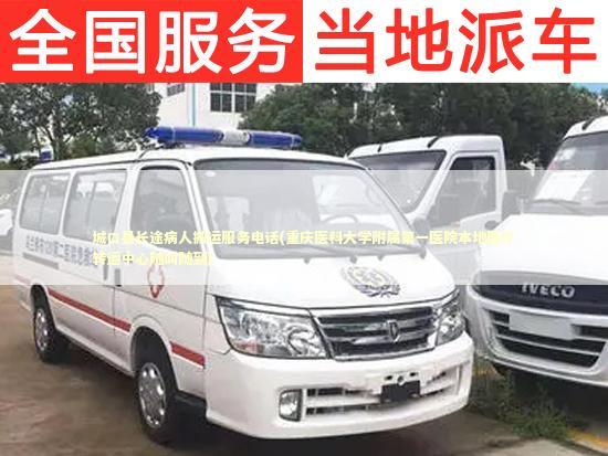 城口县长途病人搬运服务电话(重庆医科大学附属第一医院本地医疗转运中心随叫随到)