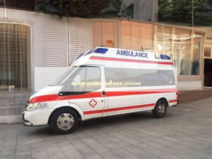 雁山区救护车转运服务_重症护送专车_24小时响应