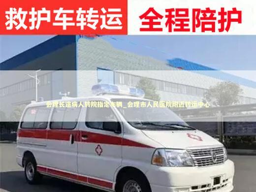 会理长途病人转院指定车辆_会理市人民医院附近转运中心