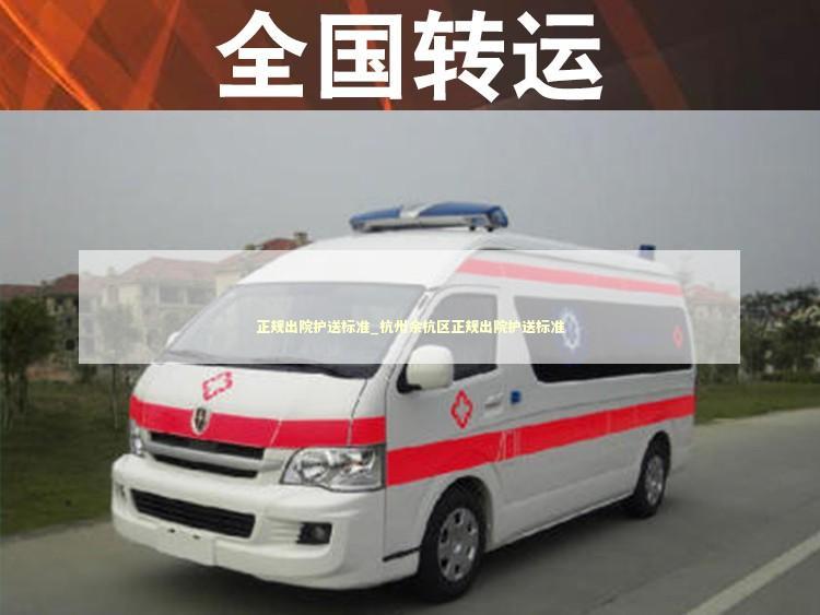 正规出院护送标准_杭州余杭区正规出院护送标准