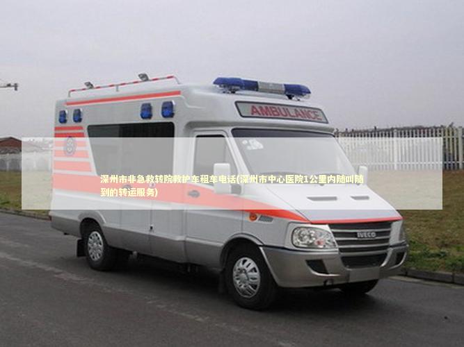 深州市非急救转院救护车租车电话(深州市中心医院1公里内随叫随到的转运服务) 非急救转运资讯