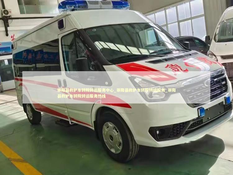 崇阳县救护车转院转运服务中心_崇阳县救护车转院转运服务_崇阳县救护车转院转运服务热线 非急救转运资讯