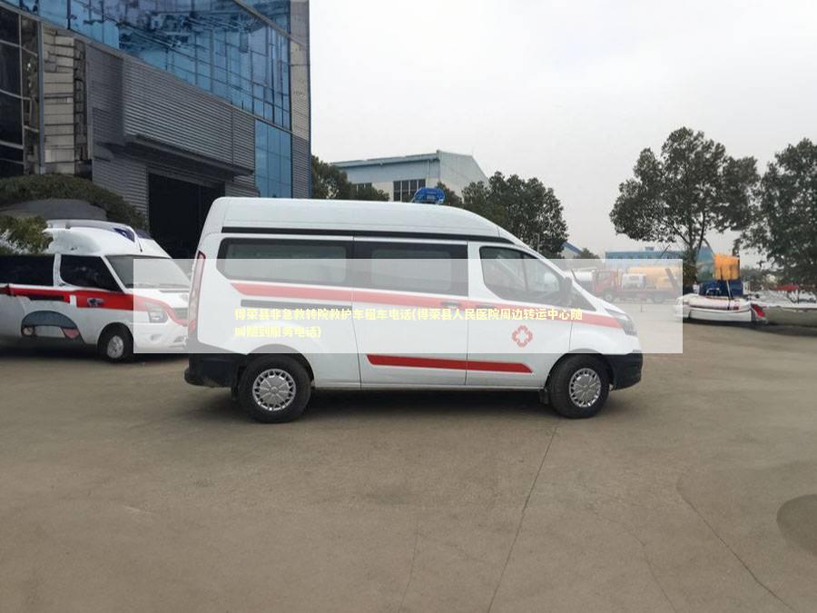 得荣县非急救转院救护车租车电话(得荣县人民医院周边转运中心随叫随到服务电话)