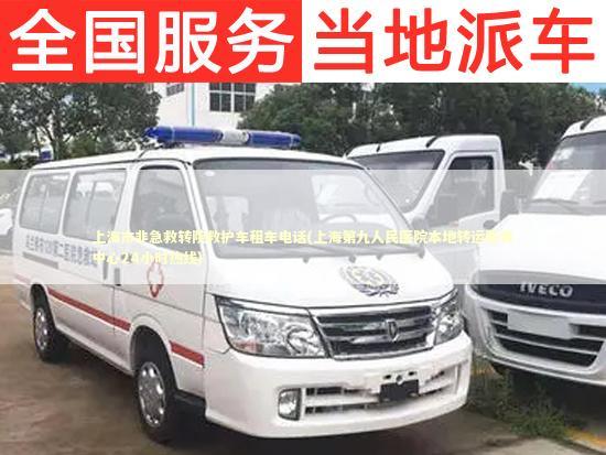 上海市非急救转院救护车租车电话(上海第九人民医院本地转运服务中心24小时热线)